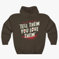 Tell Them You Love Them Hoodie Sweater Brown