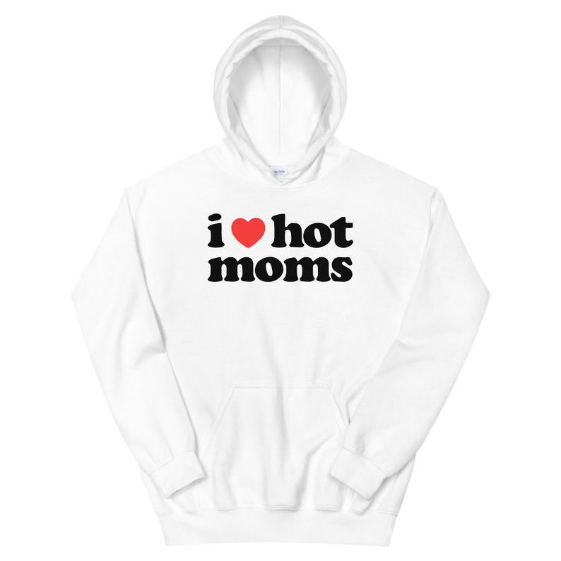 I Love Hot Moms Hoodie Funny Hoodie