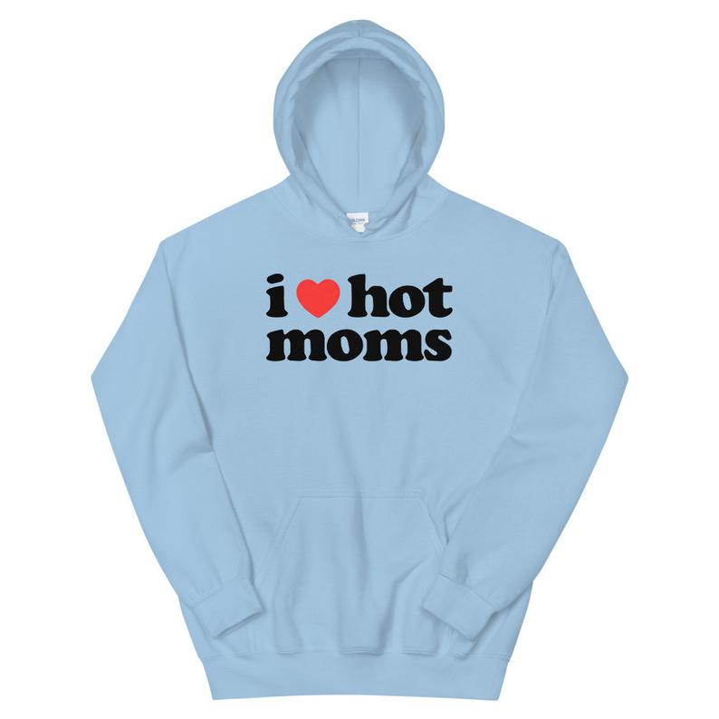 I Love Hot Moms Hoodie Funny Hoodie