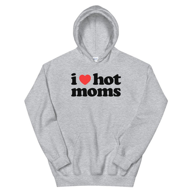 I Love Hot Moms Hoodie Funny Hoodie